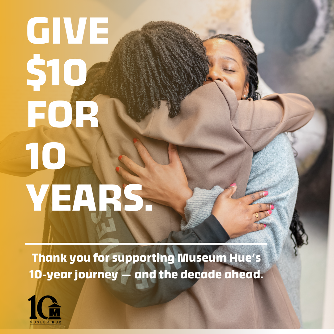 Three POC figures embracing with the words "Give $10 for 10 Years" and "Thank you for supporting Museum Hues 10-year journey -- and the decade ahead.